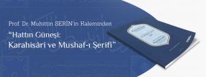 Prof. Dr. Muhittin Serin’in kaleminden “Hattın Güneşi: Karahisâri ve Mushaf-ı Şerifi”