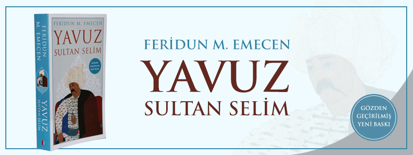 Prof. Dr. Feridun M. EMECEN'den "Yavuz Sultan Selim" Kitabı