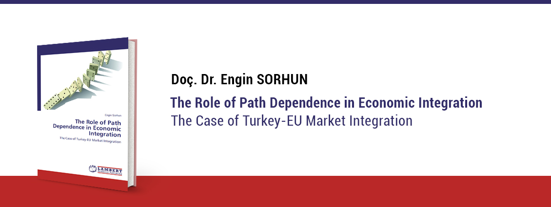 Doç. Dr. Engin Sorhun: Ekonomik Entengrasyon'da Yol Bağımlılığı: Türkiye-AB Piyasa Entegrasyonu