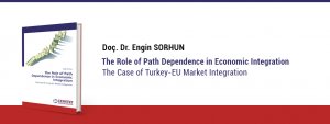 Doç. Dr. Engin Sorhun: Ekonomik Entengrasyon\'da Yol Bağımlılığı: Türkiye-AB Piyasa Entegrasyonu