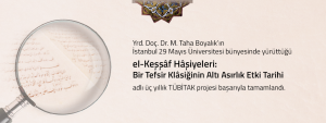 Yrd. Doç. Dr. M. Taha Boyalık’ın İstanbul 29 Mayıs Üniversitesi bünyesinde yürüttüğü “el-Keşşâf Hâşiyeleri: Bir Tefsir Klâsiğinin Altı Asırlık Etki Tarihi” adlı üç yıllık TÜBİTAK projesi başarıyla tamamlandı.