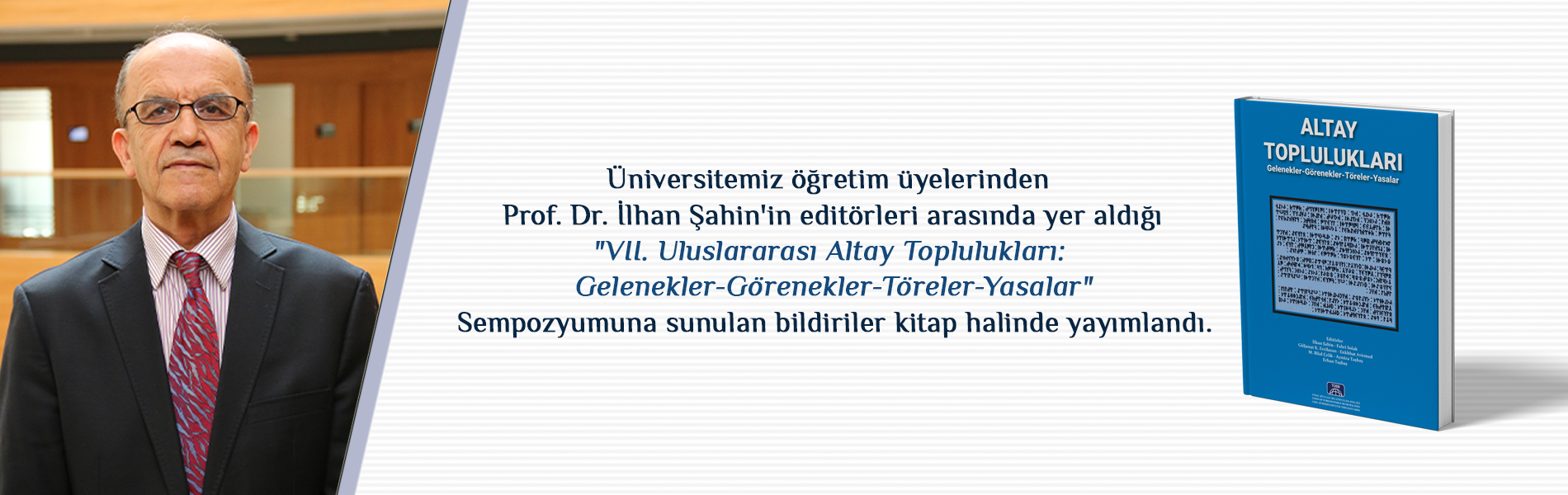 Prof. Dr. İlhan Şahin’in Editörleri Arasında Yer Aldığı VII. Uluslararası Altay Toplulukları: Gelenekler-Görenekler-Töreler-Yasalar Sempozyumuna Sunulan Bildiriler Kitap Halinde Yayımlandı