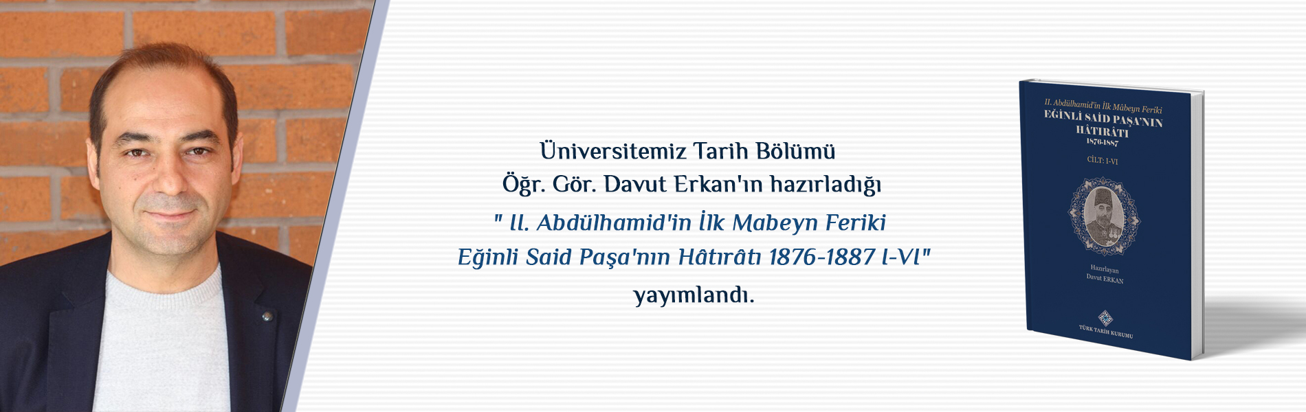 Üniversitemiz Tarih Bölümü Öğr. Gör. Davut Erkan'ın Hazırladığı "II. Abdülhamid'in İlk Mabeyn Feriki Eğinli Said Paşa'nın Hâtırâtı 1876-1887 I-VI" Yayımlandı