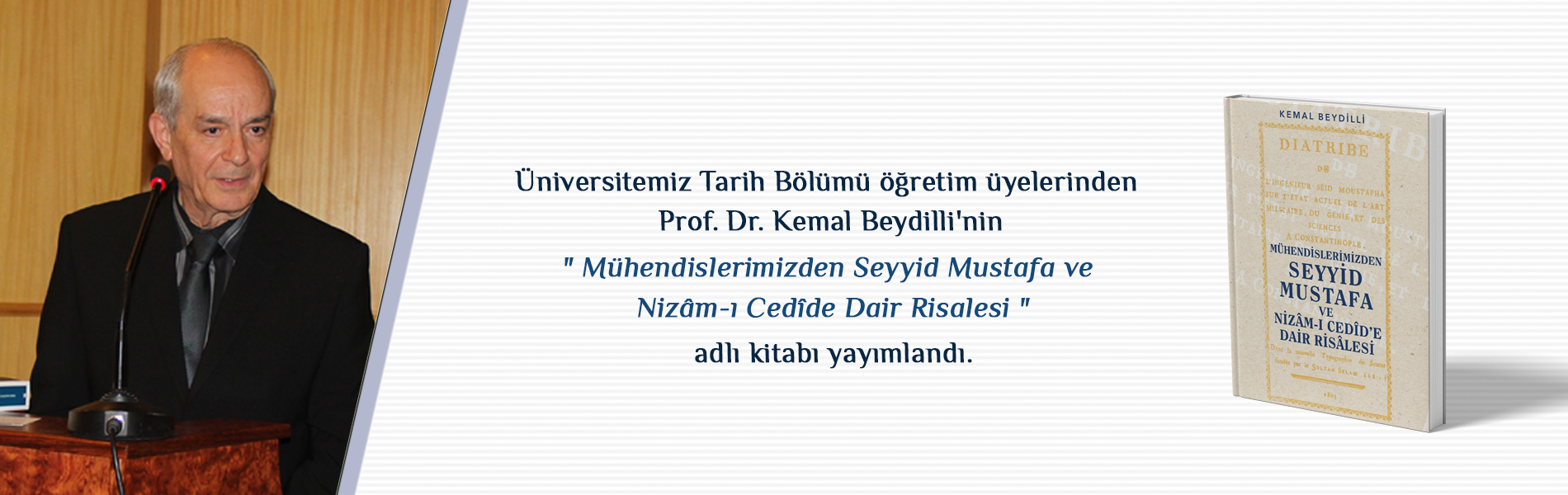 Üniversitemiz Tarih Bölümü Öğretim Üyelerinden Prof. Dr. Kemal Beydilli'nin "Mühendislerimizden Seyyid Mustafa ve Nizâm-ı Cedîde Dair Risalesi" Adlı Kitabı Yayımlandı