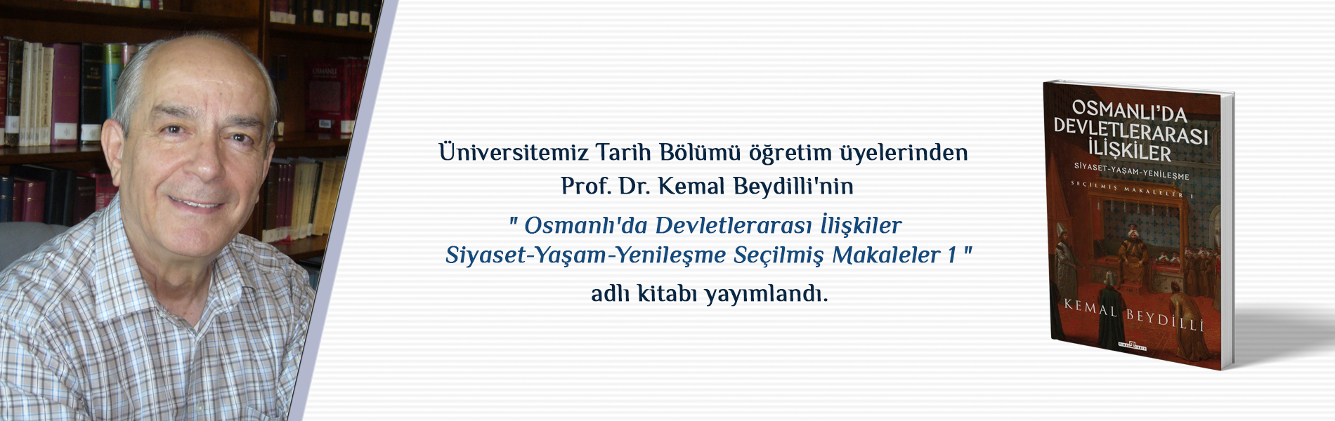 Prof. Dr. Kemal Beydilli'nin "Osmanlı'da Devletlerarası İlişkiler Siyaset-Yaşam-Yenileşme Seçilmiş Makaleler 1" Adlı Kitabı Yayımlandı