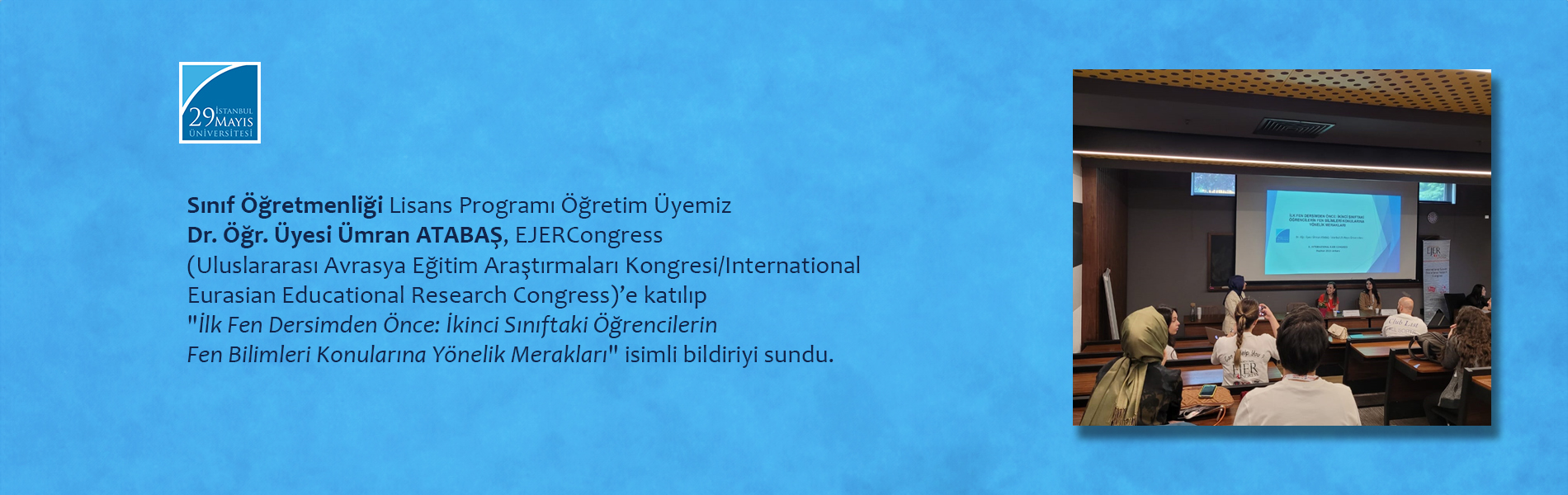 Dr. Öğr. Üyesi Ümran ATABAŞ, EJERCongress'e Katılıp "İlk Fen Dersimden Önce: İkinci Sınıftaki Öğrencilerin Fen Bilimleri Konularına Yönelik Merakları" İsimli Bildiriyi Sundu