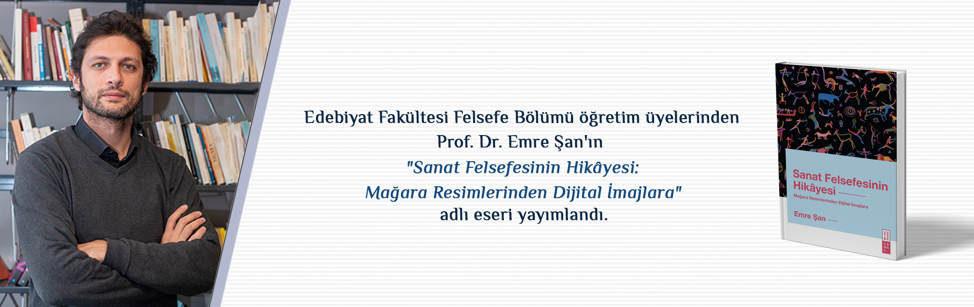 Prof. Dr. Emre Şan'ın “Sanat Felsefesinin Hikâyesi: Mağara Resimlerinden Dijital İmajlara” Adlı Eseri Yayımlandı