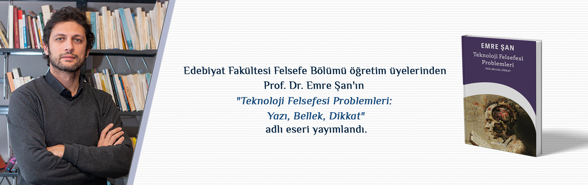 Prof. Dr. Emre Şan'ın “Teknoloji Felsefesi Problemleri: Yazı, Bellek, Dikkat” Adlı Eseri Yayımlandı