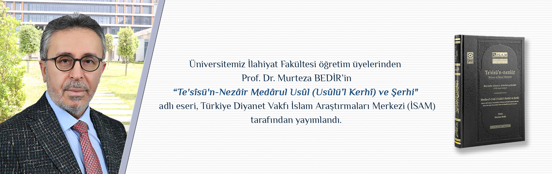 Prof. Dr. Murteza BEDİR’in Te'sîsü'n-Nezâir Medârul Usûl (Usûlü’l Kerhî) ve Şerhi Adlı Eseri, Türkiye Diyanet Vakfı İslam Araştırmaları Merkezi (İSAM) Tarafından Yayımlandı
