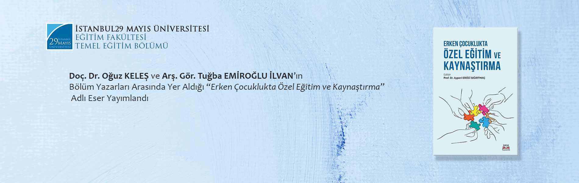 Doç. Dr. Oğuz KELEŞ ve Arş. Gör. Tuğba EMİROĞLU İLVAN’ın Bölüm Yazarları Arasında Yer Aldığı “Erken Çocuklukta Özel Eğitim ve Kaynaştırma” Adlı Eser Yayımlandı