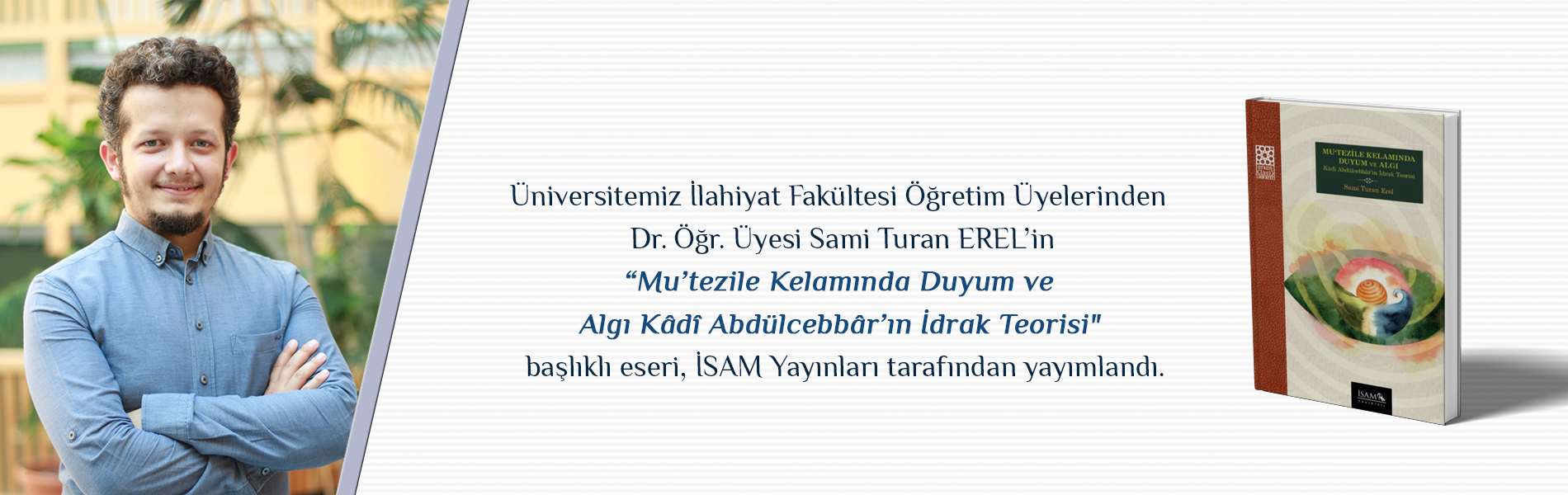 Dr. Öğr. Üyesi Sami Turan Erel’in “Mu’tezile Kelamında Duyum ve Algı Kâdî Abdülcebbâr'ın İdrak Teorisi” Başlıklı Kitabı Yayımlandı