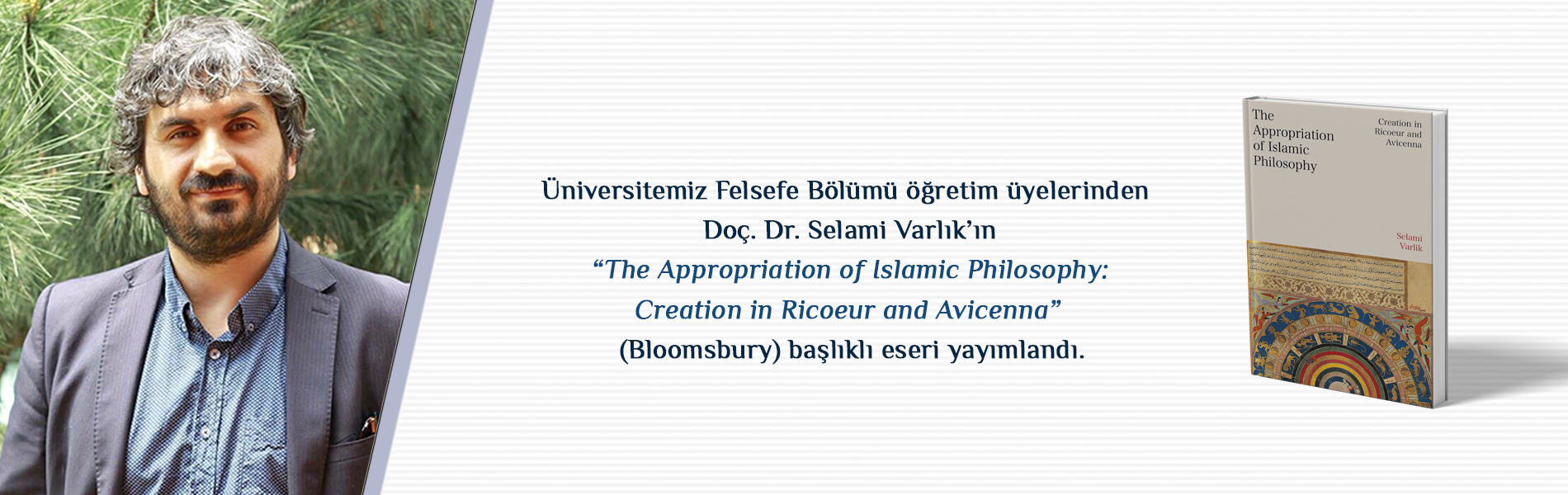 Üniversitemiz Edebiyat Fakültesi Öğretim Üyelerinden Doç. Dr. Selami Varlık’ın “The Appropriation of Islamic Philosophy: Creation in Ricoeur and Avicenna” (Bloomsbury) Başlıklı Eseri Yayımlandı