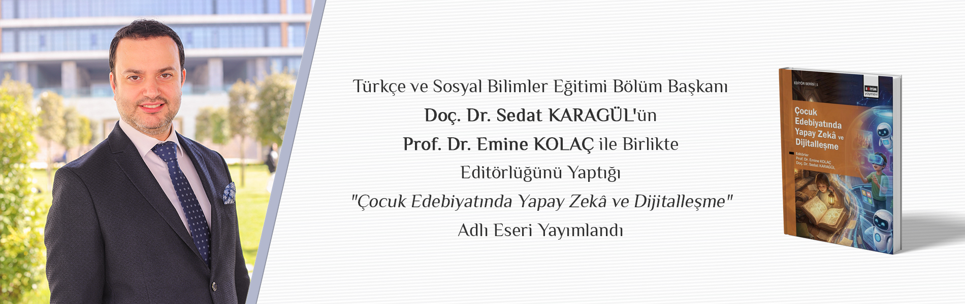 Türkçe ve Sosyal Bilimler Eğitimi Bölüm Başkanı Doç. Dr. Sedat KARAGÜL'ün Prof. Dr. Emine KOLAÇ ile Birlikte Editörlüğünü Yaptığı "Çocuk Edebiyatında Yapay Zekâ ve Dijitalleşme" Adlı Eser Yayımlandı