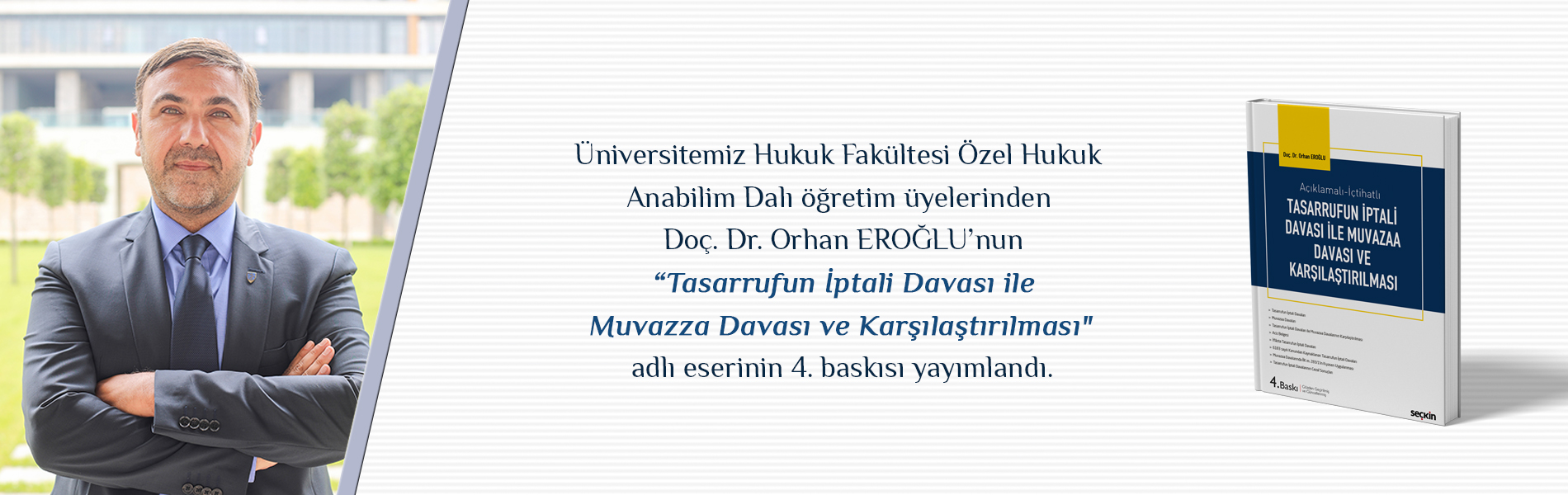 Üniversitemiz Hukuk Fakültesi Öğretim Üyelerinden Doç. Dr. Orhan EROĞLU'nun "Tasarrufun İptali Davası ile Muvazza Davası ve Karşılaştırılması" Adlı Eserinin 4. Baskısı Yayımlandı