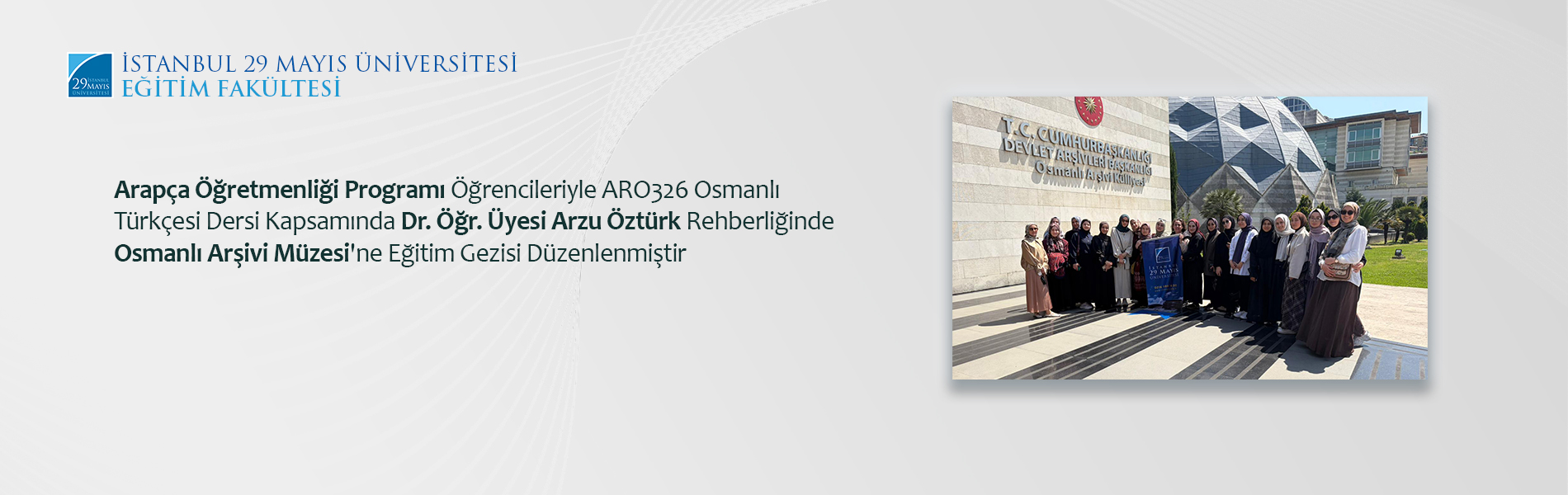 Arapça Öğretmenliği Programı Öğrencileriyle ARO326 Osmanlı Türkçesi Dersi Kapsamında Dr. Öğr. Üyesi Arzu Öztürk Rehberliğinde Osmanlı Arşivi Müzesi'ne Eğitim Gezisi Düzenlenmiştir