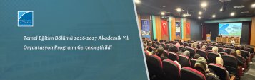 Temel Eğitim Bölümü 2026-2027 Akademik Yılı Oryantasyon Programı Gerçekleştirildi
